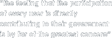 quote - the feeling that the participation of every user is directly contributing to their government is by far of the greatest concern