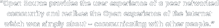 quote - open source provides the user experience of a peer networked community and realizes the pen experience of the internet, which was simply about communicating with other people